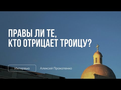 Видео: Правы ли те, кто отрицает Троицу? | Интервью | Алексей Прокопенко
