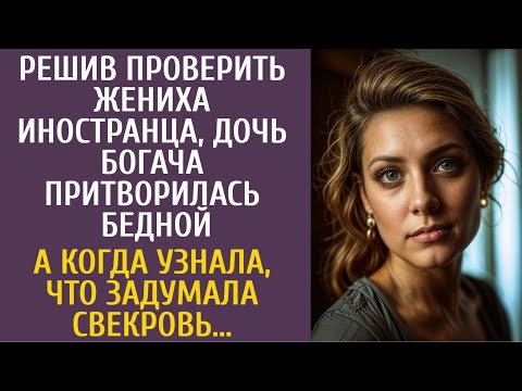 Видео: Решив проверить жениха иностранца, дочь богача притворилась бедной… А когда узнала план свекрови…