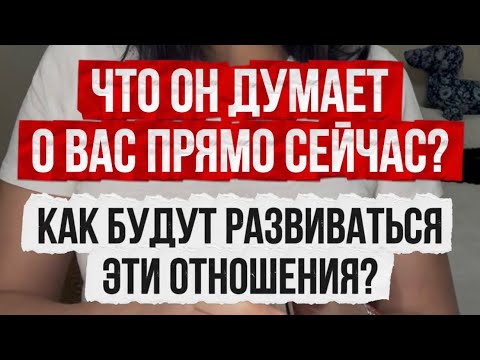 Видео: Что он думает о вас прямо сейчас? Как будут развиваться эти отношения?