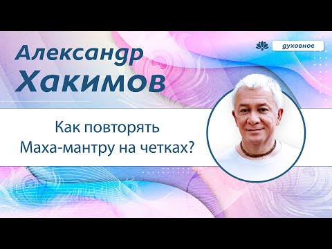 Видео: Как повторять Маха-мантру на четках? - Александр Хакимов.