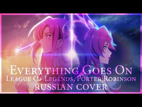 Видео: [ League of Legends на русском ] Porter Robinson - Everything Goes On (RUS/ russian cover)