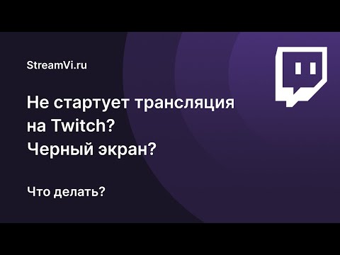 Видео: Что делать если на twitch черный экран или не запускается трансляция?