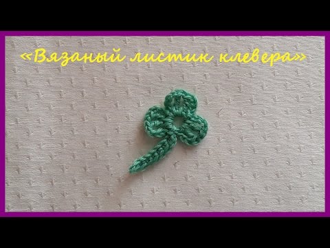 Видео: Вязаный листик клевера ✿ Вязание крючком ✿  Knit Leaf Clover ✿ Crochet