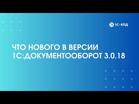 Видео: 467 - Что нового в версии 1С:Документооборот 3.0.18