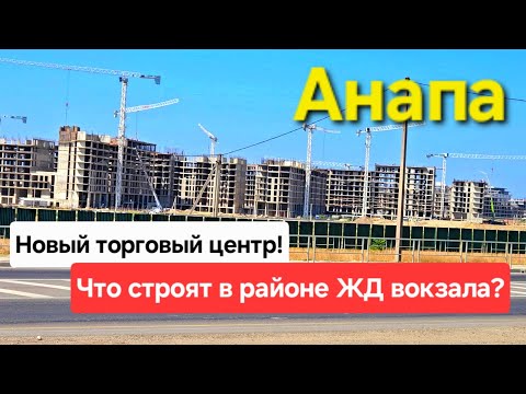 Видео: #Анапа - ОГРОМНАЯ стройка в районе ЖД Вокзала! Новый ТЦ, Гостиничные комплексы!