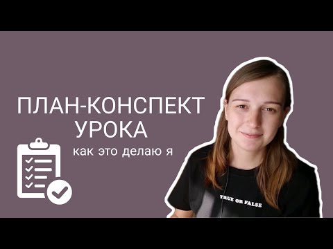 Видео: ПЛАН-КОНСПЕКТ УРОКА | как это делаю я