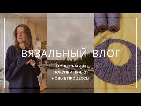 Видео: ВЯЗАЛЬНЫЙ ВЛОГ. Готовая батина кофта, два новых процесса и покупки пряжи.