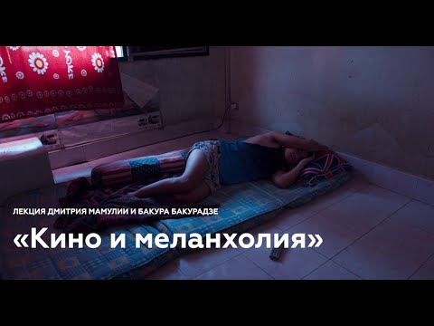 Видео: Открытая лекция Дмитрия Мамулии и Бакура Бакурадзе «Кино и меланхолия»