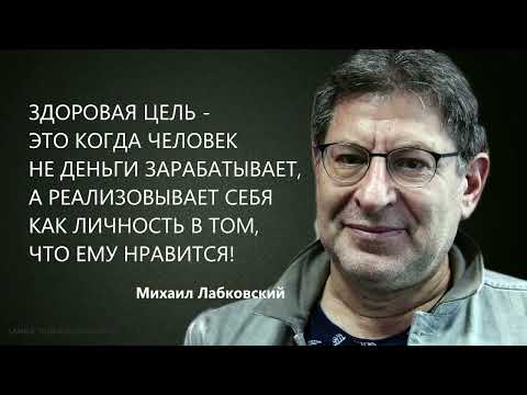 Видео: ЗДОРОВАЯ ЦЕЛЬ - ЭТО КОГДА ЧЕЛОВЕК НЕ ДЕНЬГИ ЗАРАБАТЫВАЕТ, А  РЕАЛИЗОВЫВАЕТ СЕБЯ Михаил Лабковский