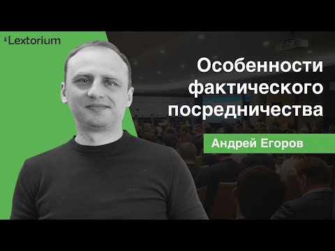 Видео: Особенности фактического посредничества [Андрей Егоров - Лексториум]