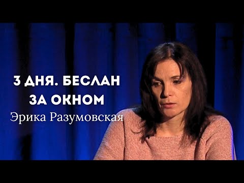 Видео: 3 ДНЯ. БЕСЛАН. ЗА ОКНОМ. ЭРИКА РАЗУМОВСКАЯ.