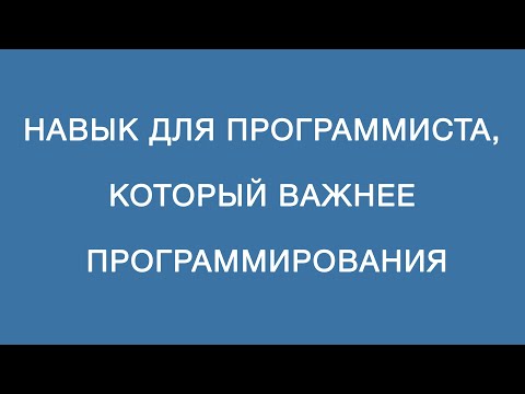 Видео: Навык для программиста, который важнее самого умения программировать