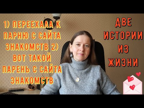 Видео: 2 Истории из жизни. РСП сайты знакомств 1) Переехала к парню с сайта знакомств 2) Вот такой парень!