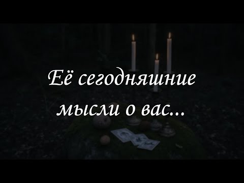 Видео: Её сегодняшние мысли о вас...