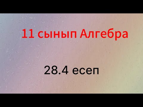 Видео: 28.4 есеп 11 сынып Алгебра