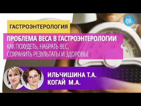 Видео: Гастроэнтеролог Ильчишина Т.А., диетолог Когай М.А.:  Проблема веса в гастроэнтерологии
