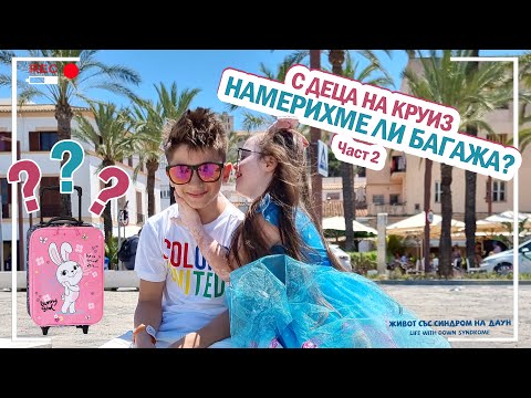 Видео: 😍С ДЕЦА на КРУИЗ 🚢НАМЕРИХМЕ ЛИ БАГАЖА?🧳 част 2 😍 Живот със Синдром на Даун