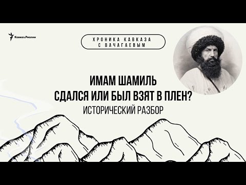 Видео: Имам Шамиль сдался или был взят в плен? Исторический разбор | ХРОНИКА С ВАЧАГАЕВЫМ