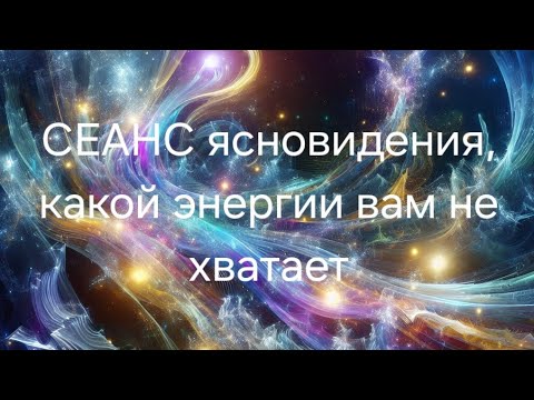 Видео: Сеанс ЯсноВидения, какой энергии вам не хватает 