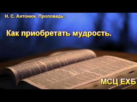 Видео: "Как приобретать мудрость". Н. С. Антонюк. МСЦ ЕХБ.