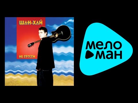 Видео: Шан-Хай - Не грусти
