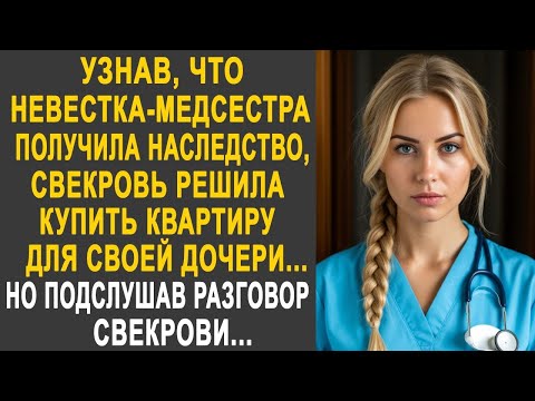 Видео: Узнав, что невестка медсестра получила наследство, свекровь решила купить квартиру для дочери
