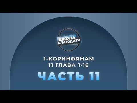 Видео: Школа Благодати | 1-е Послание к Коринфянам | 11 глава  - ЧАСТЬ  1