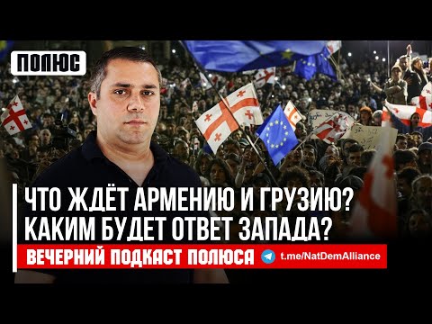 Видео: Что ждёт Армению и Грузию? Каким будет ответ Запада? Геворг Сафарян в Вечернем подкасте Полюса