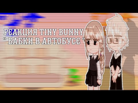Видео: реакция tiny bunny на " Бабки в автобусе " || зайчик ||