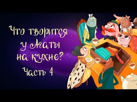 Видео: Сказка Анны Зеньковой «Что творится у Агаты на кухне?». Часть 4 | Аудиосказка для детей