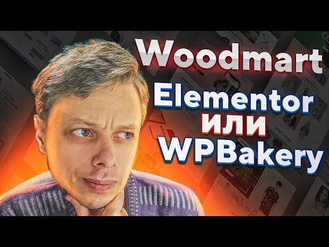 Видео: Какой конструктор выбрать Elementor или WPBakery? На примере темы WoodMart