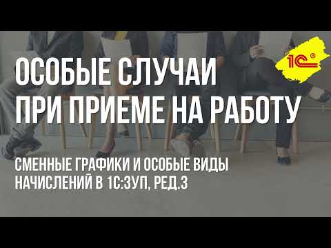 Видео: Особый случаи при приеме на работу. Сменные графики и особые виды начислений в 1С:ЗУП 8.3.