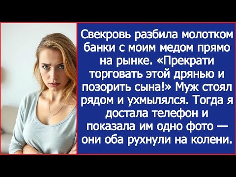 Видео: Свекровь разбила молотком банки с моим медом прямо на рынке  Муж стоял рядом и ухмылялся