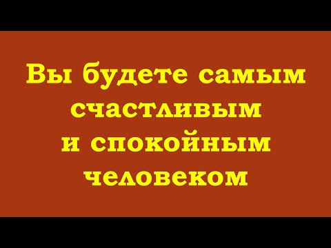 Видео: Вы будете самым счастливым и спокойным человеком