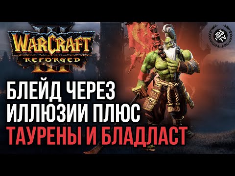 Видео: БЛЕЙД ЧЕРЕЗ ИЛЛЮЗИИ И ТАУРЕНЫ С БЛАДЛАСТОМ: Warcraft 3 Reforged