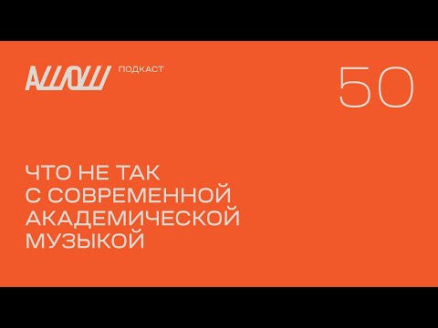 Видео: АШОШ подкаст 50: что не так с современной академической музыкой
