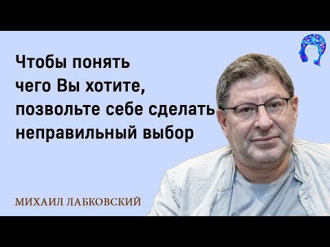 Видео: МИХАИЛ ЛАБКОВСКИЙ - Чтобы понять чего вы хотите позвольте себе сделать неправильный выбор