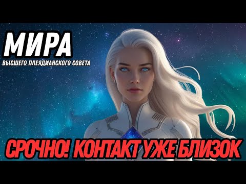 Видео: КОНТАКТ СОСТОИТСЯ СКОРО! | МИРА ИЗ ВЫСШЕГО ПЛЕЯДИАНСКОГО СОВЕТА!