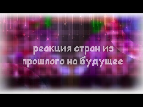 Видео: _реакция стран из прошлого на будущее_ (жизнь стран за кадром) !ЧИТ. ОПИС!