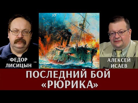 Видео: Алексей Исаев и Фёдор Лисицын. Последний бой крейсера «Рюрик». Подвиг выше «Варяжского»