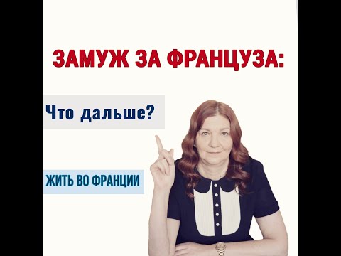 Видео: ЖИТЬ ВО ФРАНЦИИ. ЗАМУЖ ЗА ФРАНЦУЗА: ЧТО ДАЛЬШЕ?