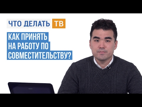 Видео: Как принять на работу по совместительству?