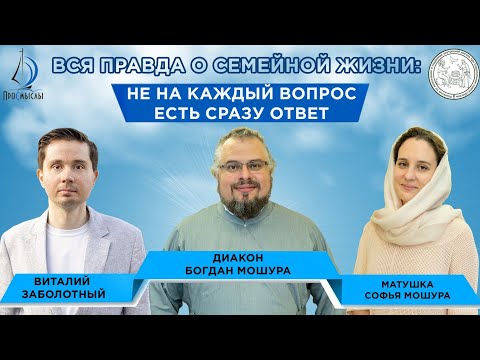 Видео: Вся правда о семейной жизни:не на каждый вопрос есть сразу ответ. Диакон Богдан и м. София Мошуры
