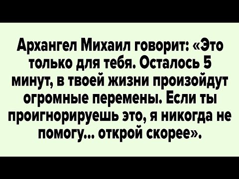 Видео: Архангел Михаил говорит: «Это только для тебя. Осталось 5 минут, в твоей жизни произойдут..