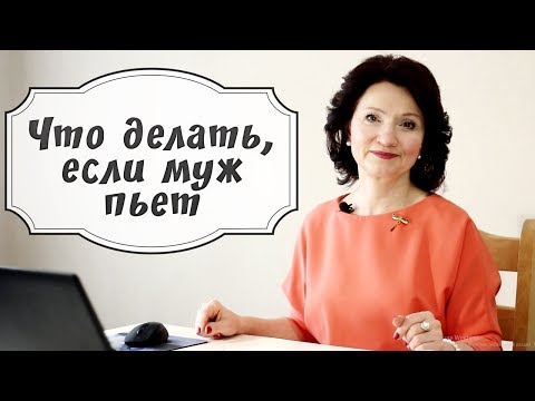 Видео: Что делать, если муж пьет.  3 шага, как изменить для себя ситуацию