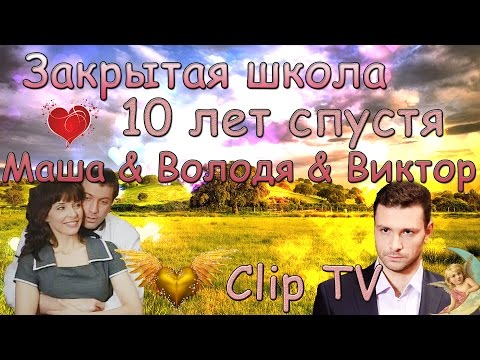 Видео: Закрытая школа ( Маша & Володя & Виктор ) | 10 лет спустя | Clip TV