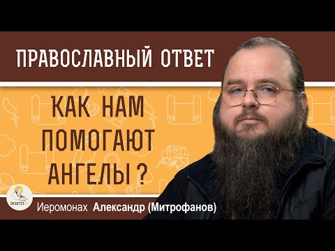 Видео: КАК НАМ ПОМОГАЮТ АНГЕЛЫ ?  Иеромонах Александр (Митрофанов)
