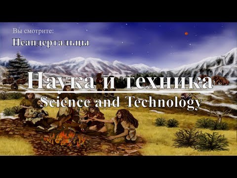 Видео: Наука и техника: Неандертальцы | Science and Technology: Neanderthals. Discovery. Документальный