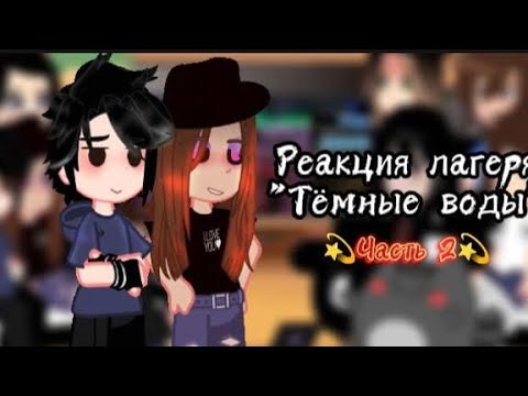 Видео: Реакция лагеря ~"Тёмные воды"~ ЧАСТЬ 2 !¡ЧИТ ОПИС¡!