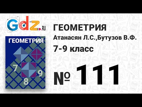 Видео: № 111 - Геометрия 7-9 класс Атанасян